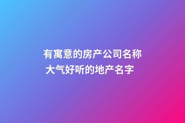 有寓意的房产公司名称 大气好听的地产名字-第1张-公司起名-玄机派